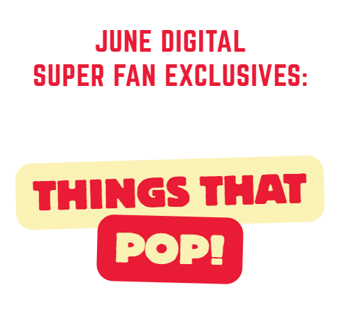 JUNE DIGITAL - Things That Pop! *SUPER FANS ONLY*